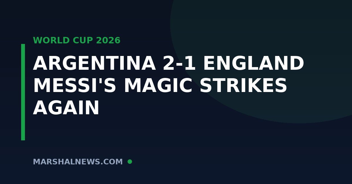 Argentina 2-1 England: Messi’s Magic Sets Up a World Cup Final Against Spain