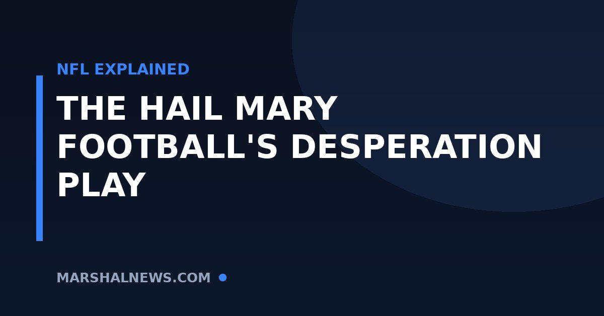 What Is a Hail Mary in Football? The NFL’s Most Desperate Play, Explained