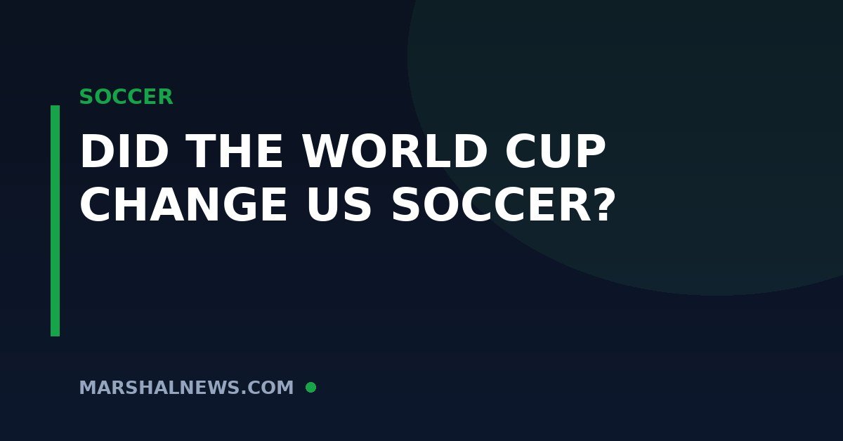 Did the 2026 World Cup Change American Soccer? The Impact on MLS and the Sport’s Future